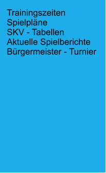 Trainingszeiten Spielpläne SKV - Tabellen Aktuelle Spielberichte Bürgermeister - Turnier